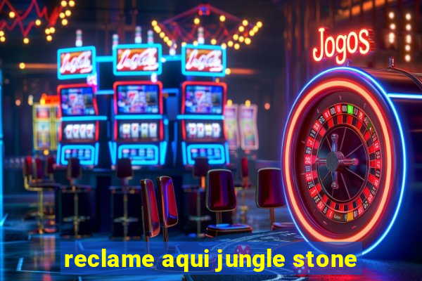 reclame aqui jungle stone